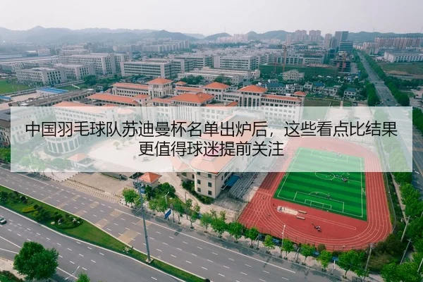中国羽毛球队苏迪曼杯名单出炉后，这些看点比结果更值得球迷提前关注
